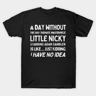 A Day Without Little Nicky is like .... T-Shirt